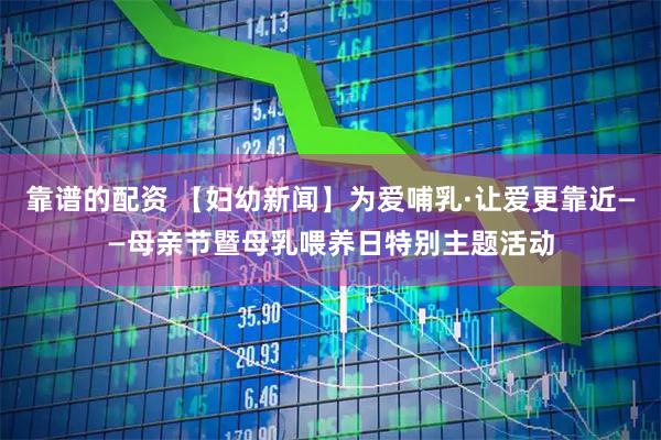 靠谱的配资 【妇幼新闻】为爱哺乳·让爱更靠近——母亲节暨母乳喂养日特别主题活动